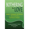 Bothering to Love: James F. Keenan's Retrieval and Reinvention of Catholic Ethics - Paperback