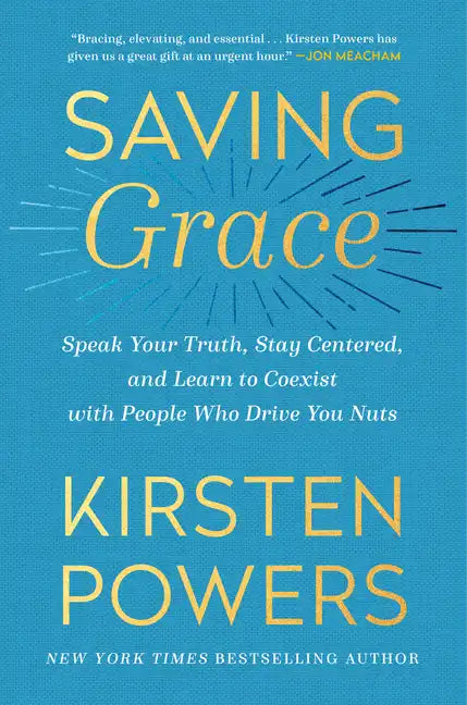 Saving Grace: Speak Your Truth, Stay Centered, and Learn to Coexist with People Who Drive You Nuts - Paperback