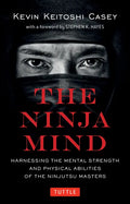 The Ninja Mind: Harnessing the Mental Strength and Physical Abilities of the Ninjutsu Masters - Paperback