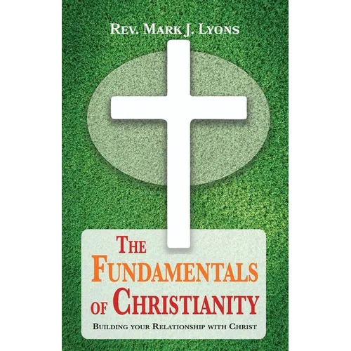 The Fundamentals of Christianity: Building Your Relationship with Christ - Paperback