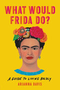 What Would Frida Do?: A Guide to Living Boldly - Hardcover