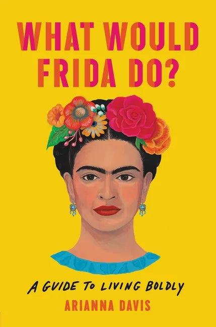 What Would Frida Do?: A Guide to Living Boldly - Hardcover