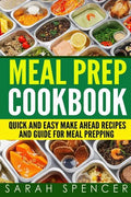 Meal Prep Cookbook: Quick and Easy Make Ahead Recipes and Guide to Meal Prepping - Paperback