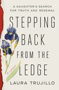 Stepping Back from the Ledge: A Daughter's Search for Truth and Renewal - Hardcover