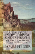 A Time for Every Purpose Under Heaven: An Exploration of Sacred History - Paperback
