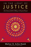 In the Light of Justice: The Rise of Human Rights in Native America and the Un Declaration on the Rights of Indigenous Peoples - Paperback