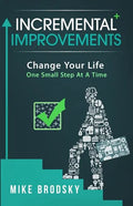 Incremental Improvements: Change Your Life One Small Step At A Time - Paperback