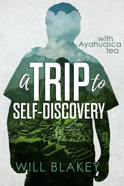 A Trip to Self-Discovery: With Ayahuasca Tea - Paperback