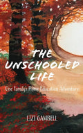 The Unschooled Life: One Family's Home Education Adventure - Paperback