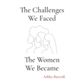 The Challenges We Faced, The Women We Became - Paperback
