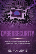 Cybersecurity: Advanced and Effective Measures to Secure Your Cyber Networks - Paperback