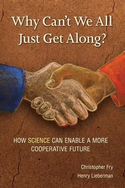 Why Can't We All Just Get Along?: How Science Can Enable A More Cooperative Future. - Paperback