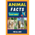Animal Facts For Sharp Minds: Random But Mind-Blowing Facts About Animals Lions, Tigers, Dolphins, Snakes, Dogs, Cats, Parrots, Dinosaurs, Many More - Paperback