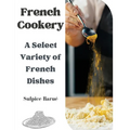 French Cookery: A Select Variety of French Dishes - Paperback
