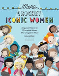 More Crochet Iconic Women: Amigurumi Patterns for 15 Incredible Women Who Changed the World - Paperback