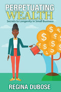 Perpetuating Wealth: Secrets to Longevity in Small Business - Paperback