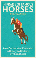 In Praise of Famous Horses: An A-Z of the Most Celebrated in History and Culture, Myth and Sport - Paperback