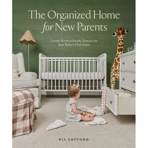The Organized Home for New Parents: Create Routine-Ready Spaces for Your Baby's First Years - Hardcover