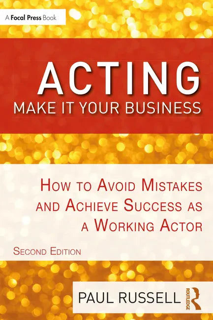 Acting: Make It Your Business: How to Avoid Mistakes and Achieve Success as a Working Actor - Paperback