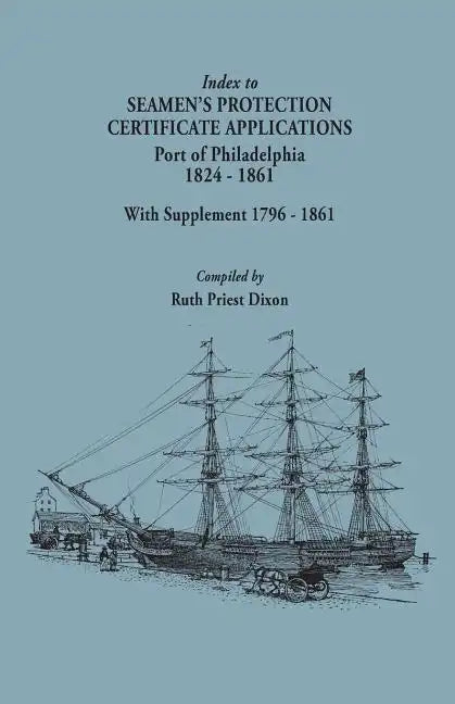 Index to Seamen's Protection Certificate Applications. Port of Philadelphia, 1824-1861. Record Group 36, Records of the Bureau of Customs, National Ar - Paperback
