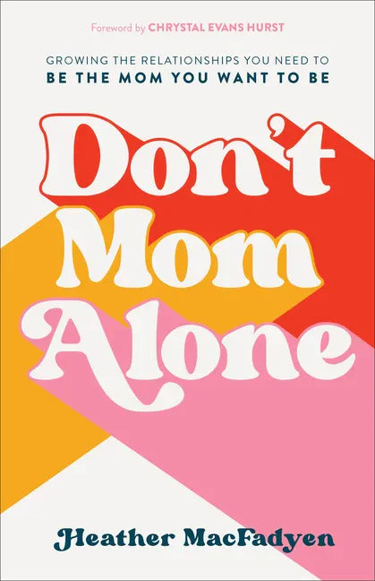 Don't Mom Alone: Growing the Relationships You Need to Be the Mom You Want to Be - Paperback