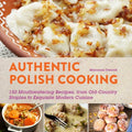 Authentic Polish Cooking: 120 Mouthwatering Recipes, from Old-Country Staples to Exquisite Modern Cuisine - Paperback