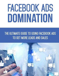 Facebook Ads Domination: The Ultimate Guide to Using Facebook to Get More Leads and Sales - Paperback