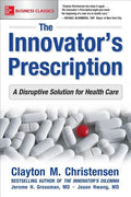 The Innovator's Prescription: A Disruptive Solution for Health Care - Paperback