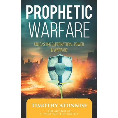 Prophetic Warfare: Unleashing Supernatural Power in Warfare - Paperback