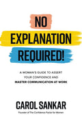 No Explanation Required!: A Woman's Guide to Assert Your Confidence and Communicate to Win at Work - Hardcover