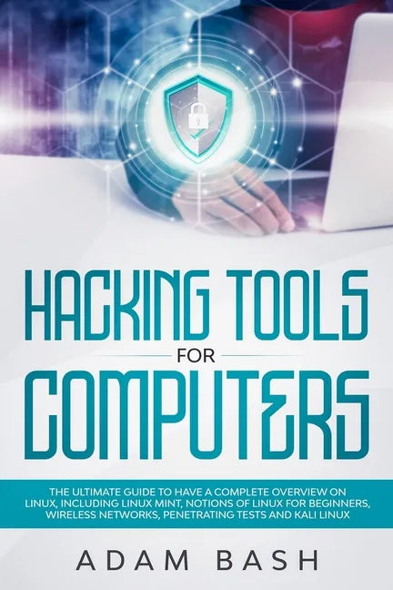 Hacking Tools For Computers: The Ultimate Guide To Have A Complete Overview on Linux, Including Linux Mint, Notions of Linux for Beginners, Wireles - Paperback