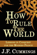 How to Rule the World: Lessons in Conquest for the Modern Prince - Paperback