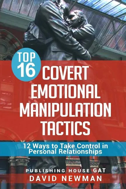 Top 16 Covert Emotional Manipulation Tactics: 12 Ways to Take Control in Personal Relationships - Paperback