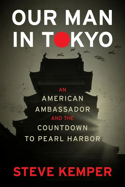 Our Man in Tokyo: An American Ambassador and the Countdown to Pearl Harbor - Hardcover