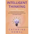 Intelligent Thinking: A Comprehensive Beginner's Guide to Understanding Theories of Intelligence, Quick Thinking, Smart Decision Making Thro - Paperback
