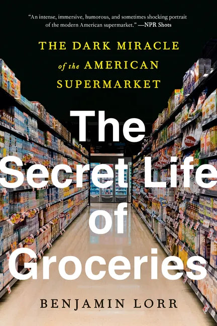 The Secret Life of Groceries: The Dark Miracle of the American Supermarket - Paperback