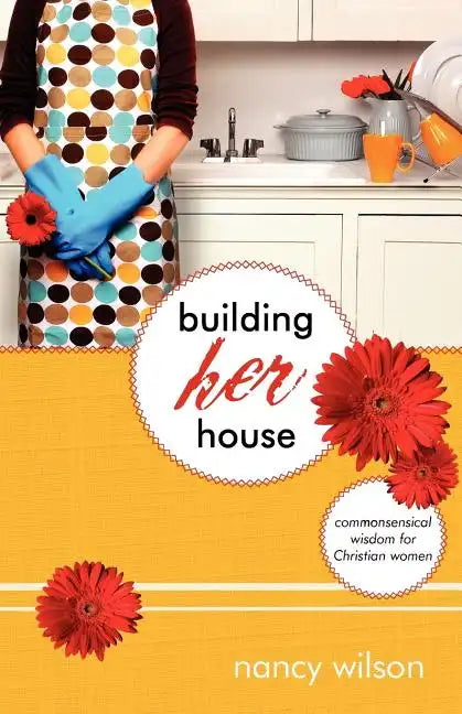 Building Her House: Commonsensical Wisdom for Christian Women - Paperback