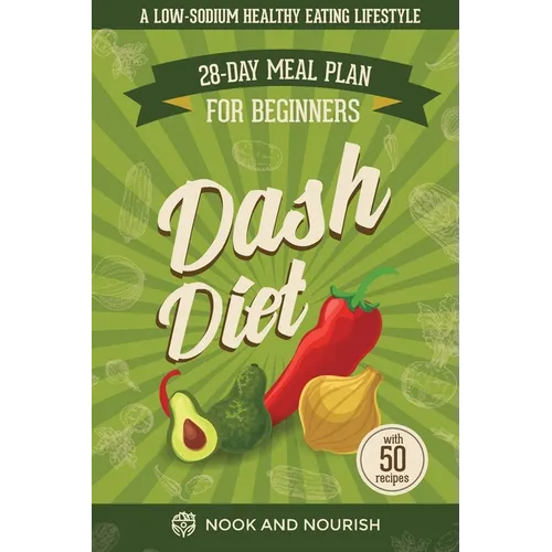 DASH Diet for Beginners: 28-Day Low-Sodium Meal Plan for a Healthy Eating Lifestyle with 50 Savory Recipes - Paperback