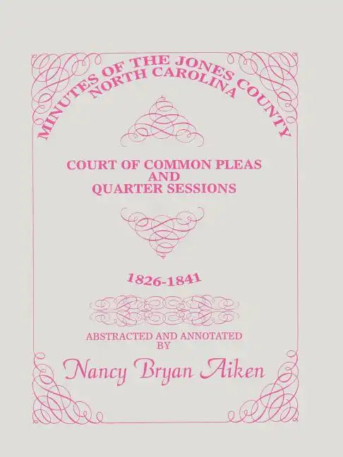 Minutes of the Jones County, North Carolina, Court of Common Pleas and Quarter Sessions, 1826-1841 - Paperback
