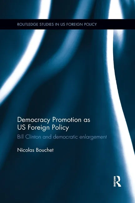 Democracy Promotion as Us Foreign Policy: Bill Clinton and Democratic Enlargement - Paperback
