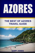 Azores: The Best Of Azores Travel Guide - Paperback
