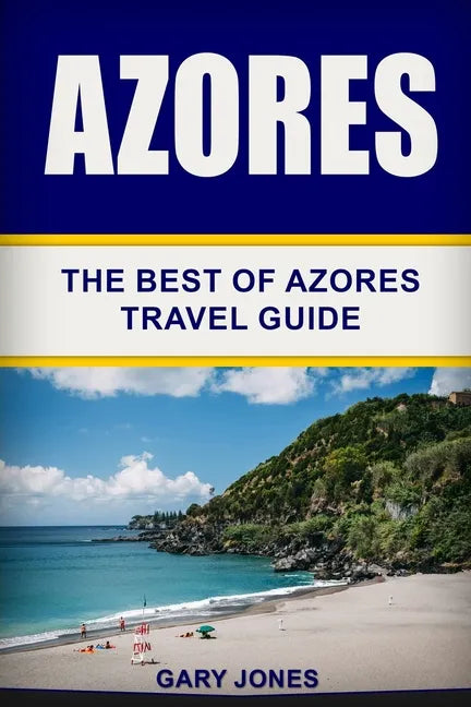 Azores: The Best Of Azores Travel Guide - Paperback