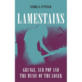Lamestains: Grunge, Sub Pop and the Music of the Loser - Hardcover