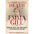 The Disquieting Death of Emma Gill: Abortion, Death, and Concealment in Victorian New England - Hardcover