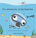 The Adventures of Big Head Bob - Transform Your Weakness into Strength - Hardcover