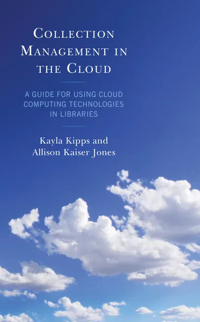 Collection Management in the Cloud: A Guide for Using Cloud Computing Technologies in Libraries - Hardcover