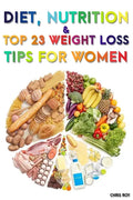 Diet, Nutrition And Top 23 Weight Loss Tips For Women - Paperback