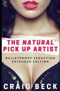 The Natural Pick Up Artist: Bulletproof Seduction Extended Edition - Paperback