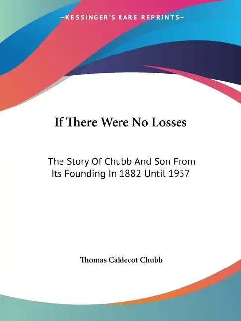 If There Were No Losses: The Story Of Chubb And Son From Its Founding In 1882 Until 1957 - Paperback