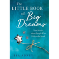 The Little Book of Big Dreams: True Stories about People Who Followed a Spark - Paperback